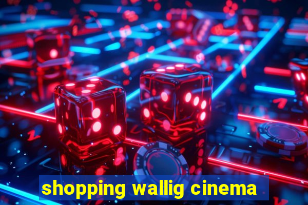 shopping wallig cinema